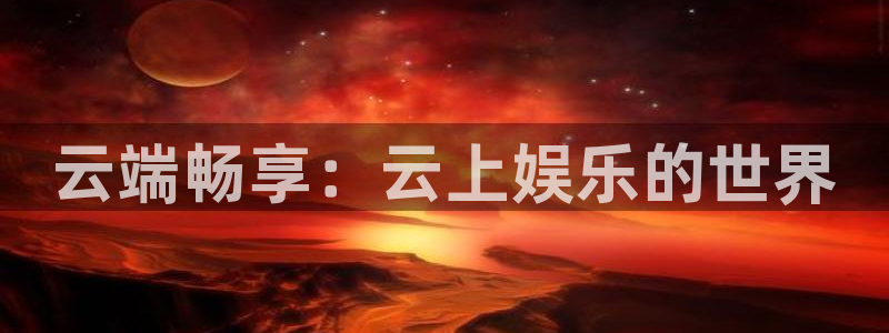 bg大游：云端畅享：云上娱乐的世界