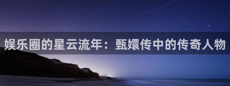 bg大游官方网站：娱乐圈的星云流年：甄嬛传中的传奇人物
